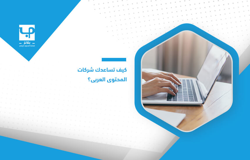 كيف تساعدك شركات المحتوى العربي؟