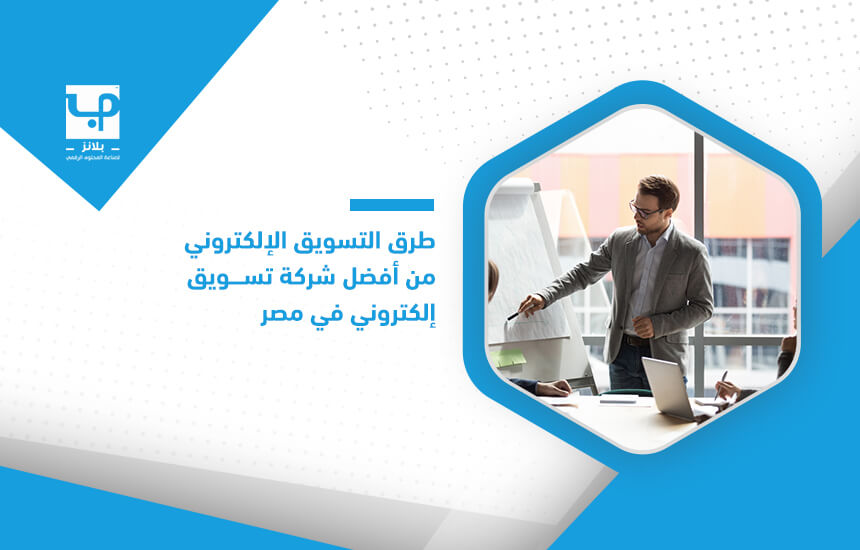 طرق التسويق الإلكتروني من أفضل شركة تسويق إلكتروني في مصر