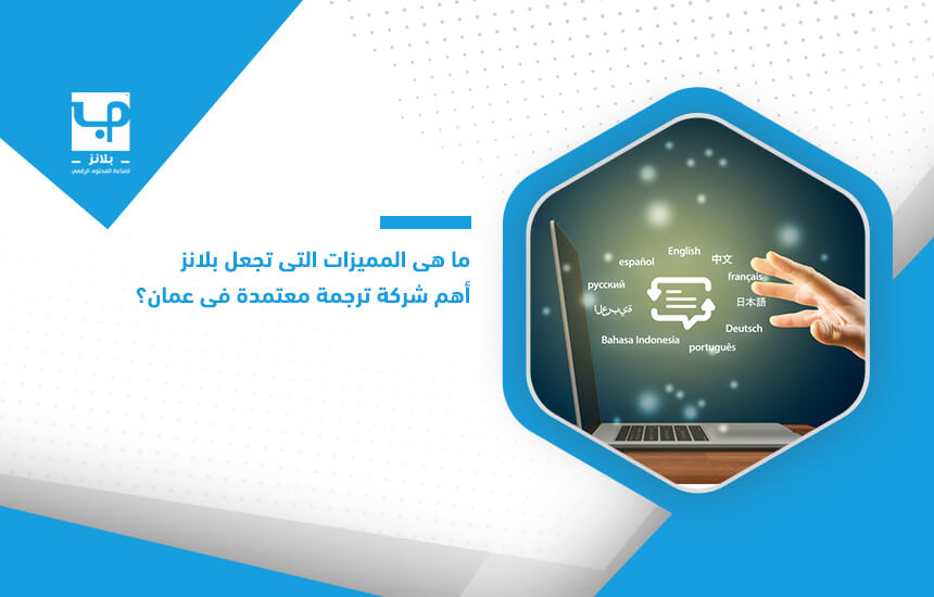 ما هي المميزات التي تجعل بلانز أهم شركة ترجمة معتمدة في عمان؟
