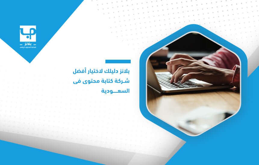 بلانز دليلك لاختيار أفضل شركة كتابة محتوى في السعودية