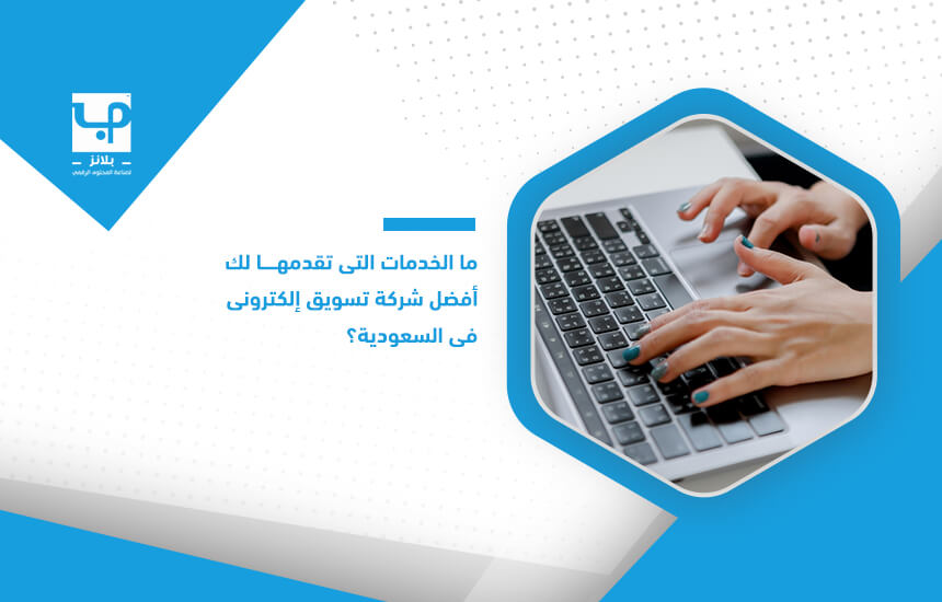 ما الخدمات التي تقدمها لك أفضل شركة تسويق إلكتروني في السعودية؟