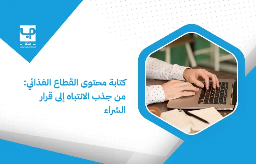كتابة محتوى القطاع الغذائي: من جذب الانتباه إلى قرار الشراء